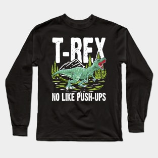 T-rex No Like Push-Ups - Dinosaur Long Sleeve T-Shirt